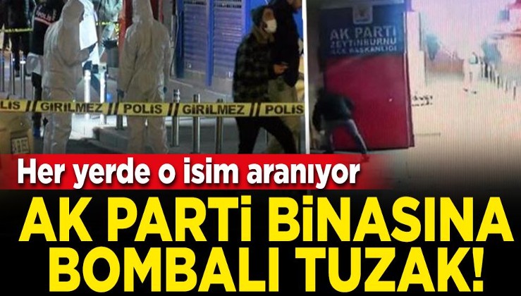 Zeytinburnu AK Parti ilçe binasına bombalı tuzak! Her yerde aranıyor