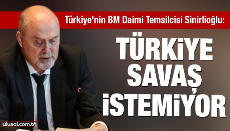 Feridun Sinirlioğlu: Türkiye savaş istemiyor