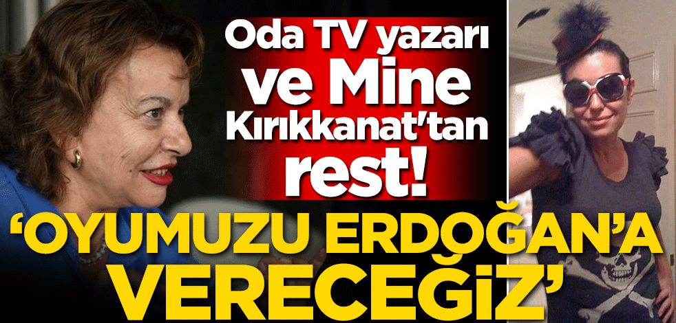 Oda TV yazarı ve Mine Kırıkkanat'tan rest! 'Oyumuzu Erdoğan'a vereceğiz'