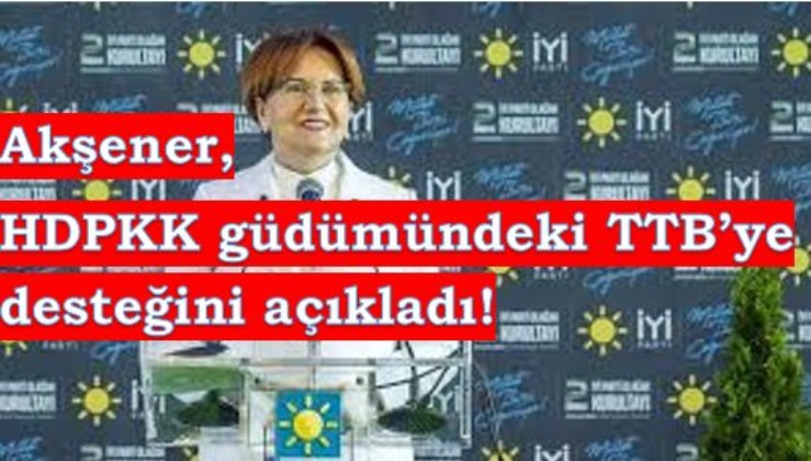 HDPKK güdümündeki Türk Tabipler Birliği'ne Meral Akşener’den destek