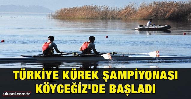Türkiye Kürek Şampiyonası Köyceğiz'de başladı