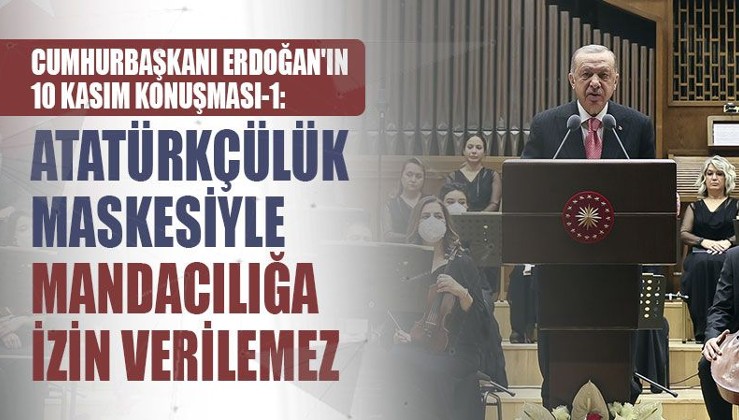 Cumhurbaşkanı Erdoğan'ın 10 Kasım konuşması 1: Atatürkçülük maskesiyle mandacılığa izin verilemez