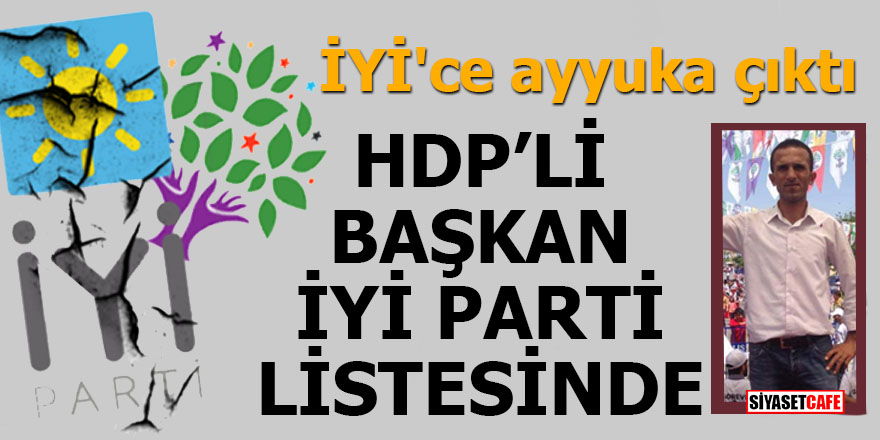 İYİ'ce ayyuka çıktı HDP’li başkan İYİ Parti listesinde