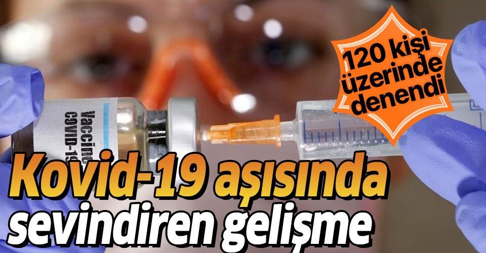 Kovid19 aşısında sevindiren gelişme! 120 kişide denendi