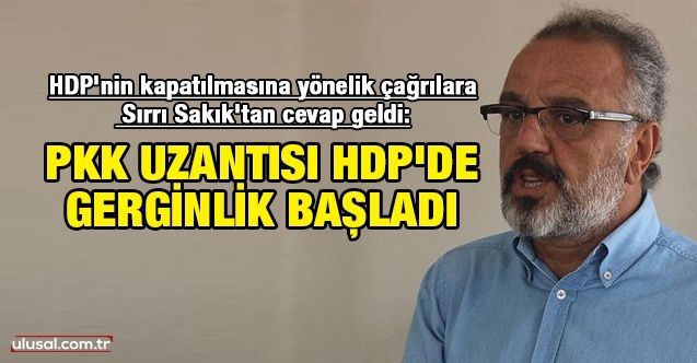 HDP'nin kapatılmasına yönelik çağrılara Sırrı Sakık'tan cevap geldi