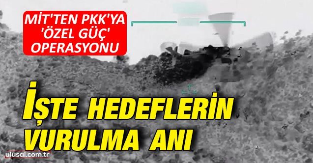 MİT'ten PKK'ya 'özel güç' operasyonu: İşte hedeflerin vurulma anı