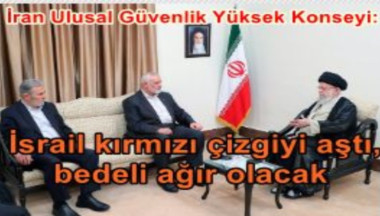 İran Ulusal Güvenlik Yüksek Konseyi: İsrail kırmızı çizgiyi aştı, bedeli ağır olacak