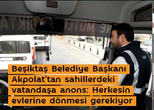 Beşiktaş Belediye Başkanı Akpolat’tan sahillerdeki vatandaşa anons: Herkesin evlerine dönmesi gerekiyor