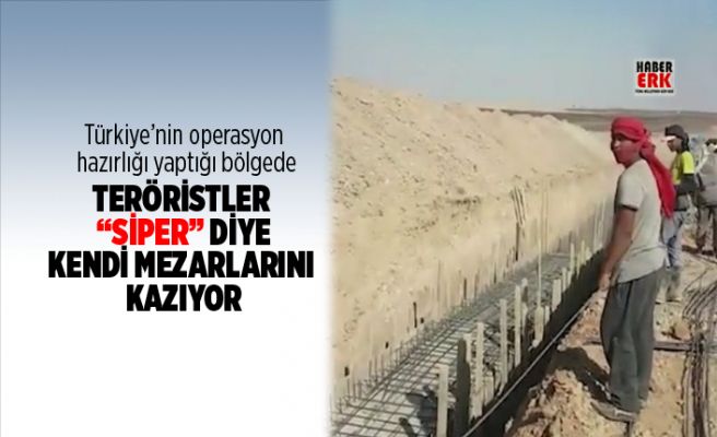 Türkiye’nin operasyon hazırlığı yaptığı bölgede teröristler “siper” diye kendi mezarlarını kazıyor