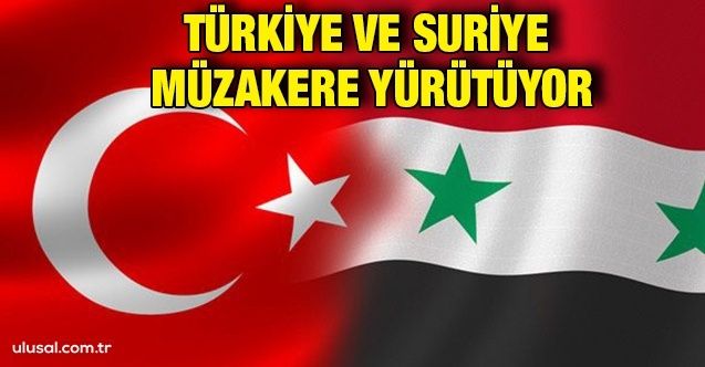 Türkiye ve Suriye müzakere yürütüyor