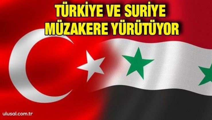 Türkiye ve Suriye müzakere yürütüyor