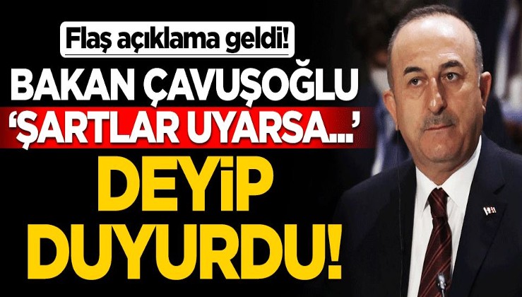Bakan Çavuşoğlu "Şartlar uyarsa" deyip duyurdu