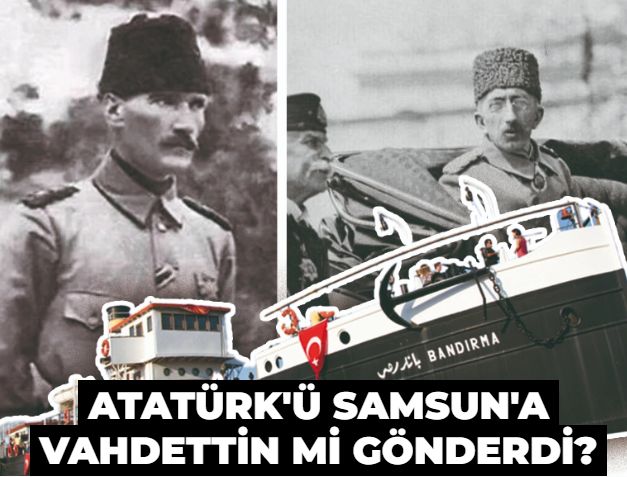 Atatürk'ü Samsun'a milli mücadele için Vahdettin mi gönderdi?