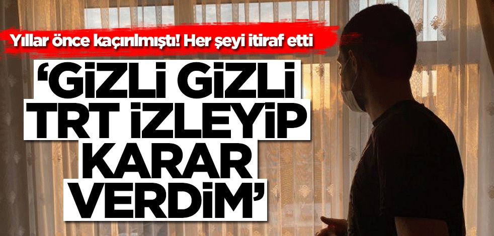 PKK tarafından kaçırılmıştı! İtiraf etti: Gizli gizli TRT izleyerek karar verdim
