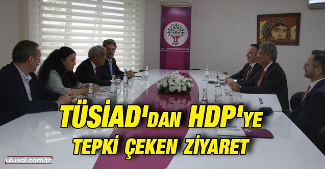 TÜSİAD HDP'yi ziyaret etti: Ziyarete tepki gecikmedi
