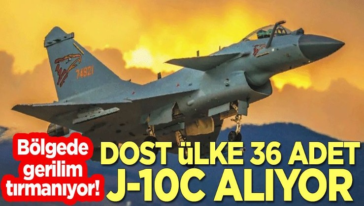 Bölgede gerilim tırmanıyor! Dost ülkeden 36 adet J-10C hamlesi