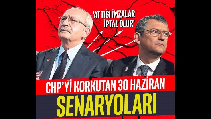 CHP’yi korkutan 30 Haziran senaryoları