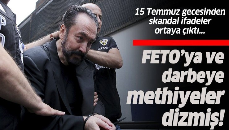 Elebaşı Adnan Oktar, Fethullah Gülen'e ve darbeye methiyeler dizmiş!.