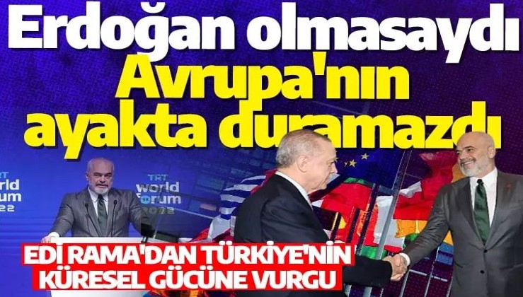 Edi Rama'dan Türkiye'nin küresel gücüne vurgu: Erdoğan olmasaydı Avrupa ayakta duramazdı