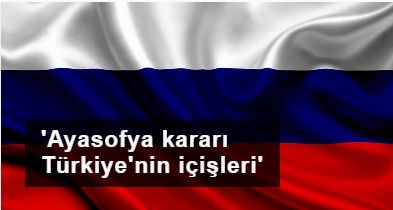 Rusya: Ayasofya kararı Türkiye'nin içişleri