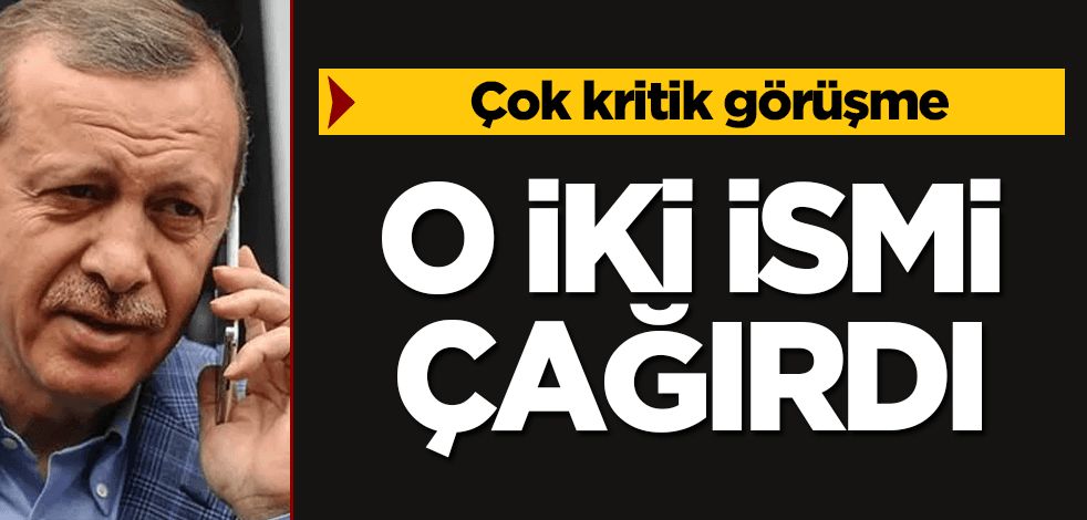 Tayyip Erdoğan, o iki ismi çağırdı! Çok kritik görüşme