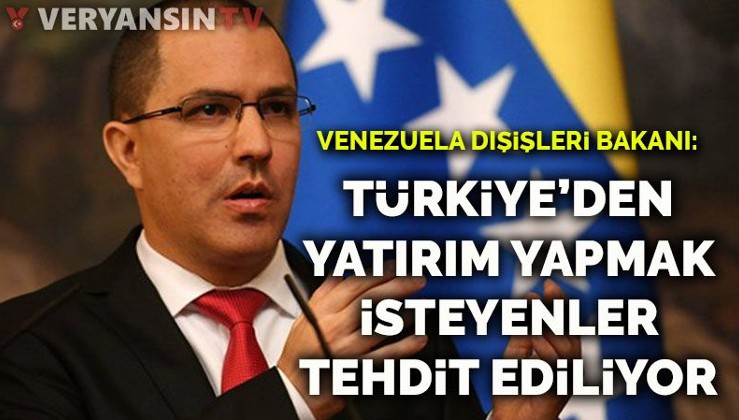 Venezuela Dışişleri Bakanı: Türkiye'den yatırım yapmak isteyenler tehdit ediliyor