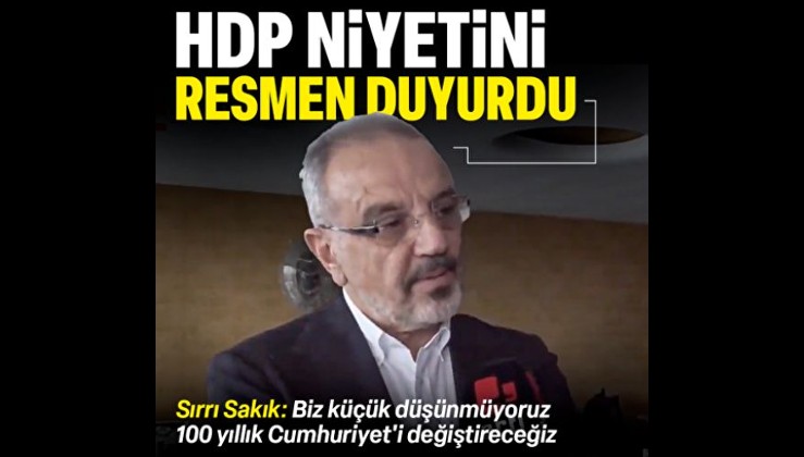 Kılıçdaroğlu’nu destekleyeceğini açıklayan HDP’li Sırrı Sakık: Yüz yıllık Cumhuriyet'i değiştireceğiz