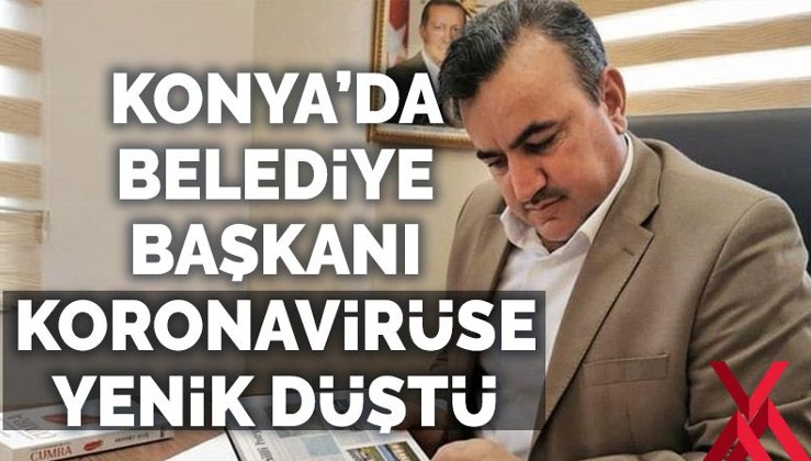 Konya'da koronavirüse yakalanan Belediye Başkanı hayatını kaybetti
