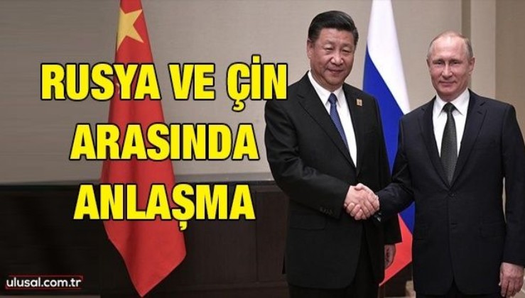 Rusya ve Çin arasında anlaşma