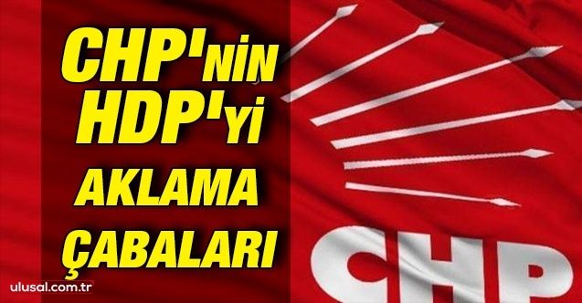 CHP'nin HDP'yi aklama çabaları