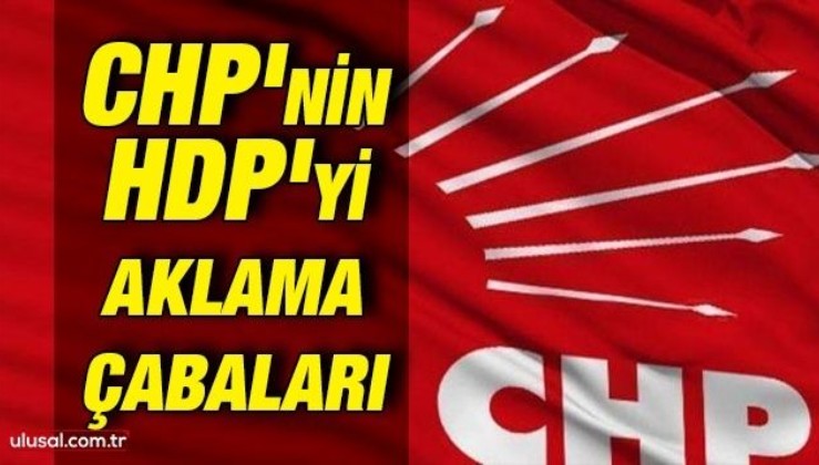 CHP'nin HDP'yi aklama çabaları