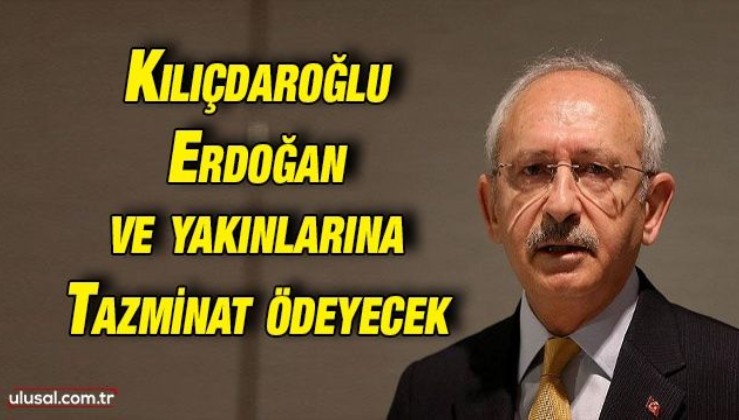 Kemal Kılıçdaroğlu Cumhurbaşkanı Erdoğan ve yakınlarına tazminat ödeyecek