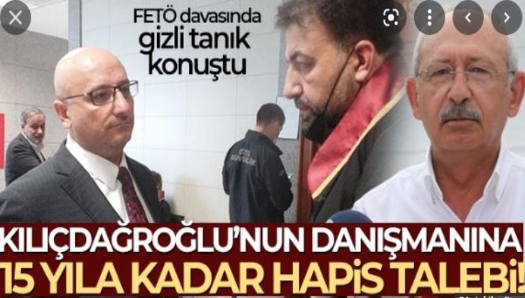 Kılıçdaroğlu'nun eski danışmanına FETÖ üyeliğinden 15 yıl hapis talebi