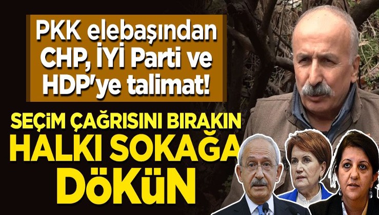 PKK elebaşından CHP, İYİ Parti ve HDP'ye talimat! "Seçim çağrısını bırakın, halkı sokağa dökün"