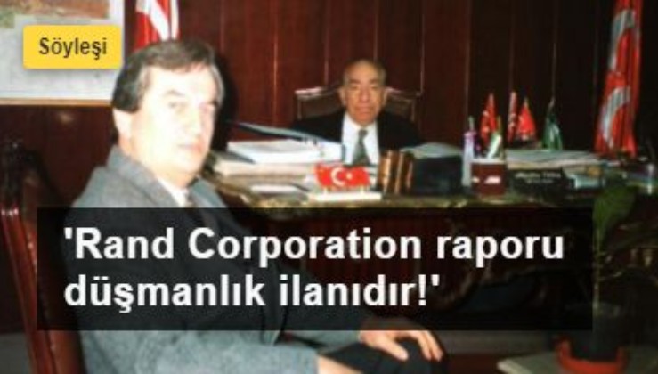 Alparslan Türkeş’in başdanışmanından özel açıklamalar: Rand Corporation raporu düşmanlık ilanıdır!