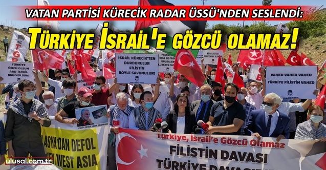 Vatan Partisi Kürecik Radar Üssü'nden seslendi: Türkiye İsrail'e gözcü olamaz!