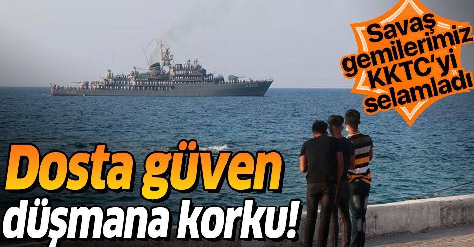 Dosta güven düşmana korku! Doğu Akdeniz’deki Türk savaş gemileri KKTC'yi selamladı