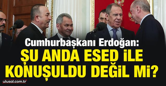 Erdoğan: Şu anda Esed ile konuşuldu değil mi?