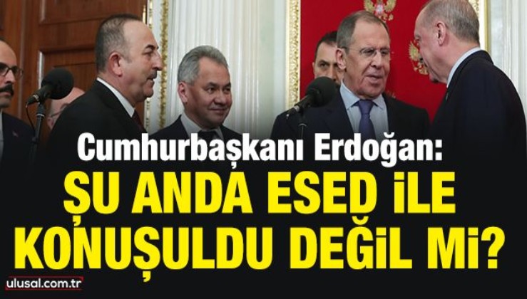 Erdoğan: Şu anda Esed ile konuşuldu değil mi?
