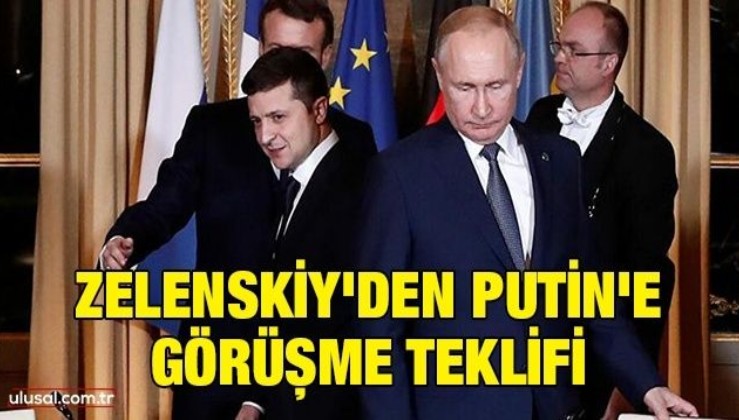 Zelenskiy'den Putin'e görüşme teklifi