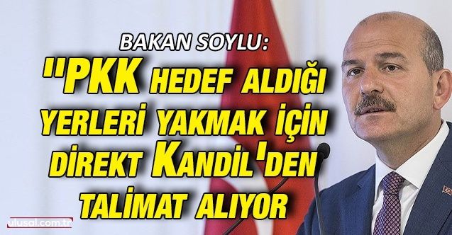 Bakan Soylu: ''PKK 3 yıldan beri ekonomik tesisler ormanlar vatandaşların araçlarını yakmak için Kandil'den talimat alıyor''
