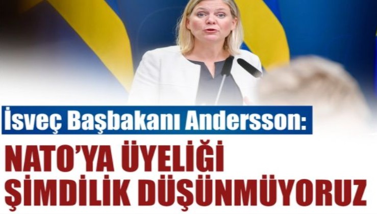 İsveç Başbakanı Andersson: NATO üyeliğini şimdilik düşünmüyoruz