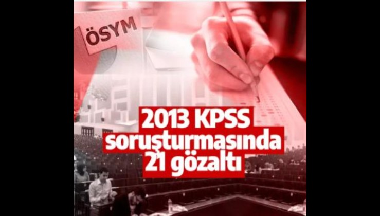 2013 KPSS'ye yönelik FETÖ soruşturmasında 20'den fazla gözaltı kararı