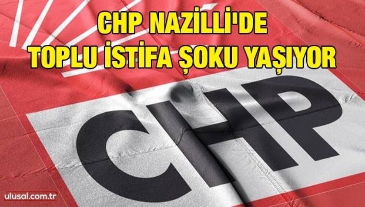 CHP Nazilli'de toplu istifa şoku yaşıyor
