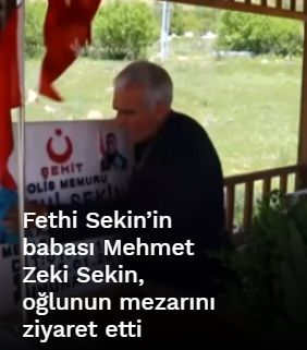 Fethi Sekin’in babası Mehmet Zeki Sekin, oğlunun mezarını ziyaret etti