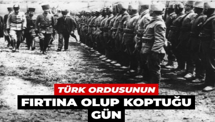 Türk Ordusunun fırtına olup koptuğu gün