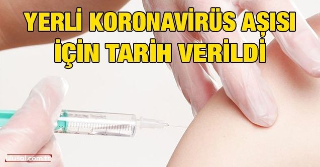 Yerli koronavirüs aşısı için tarih verildi