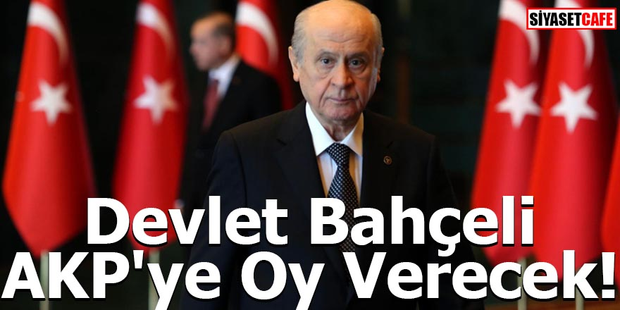 Devlet Bahçeli AKP'ye Oy Verecek!