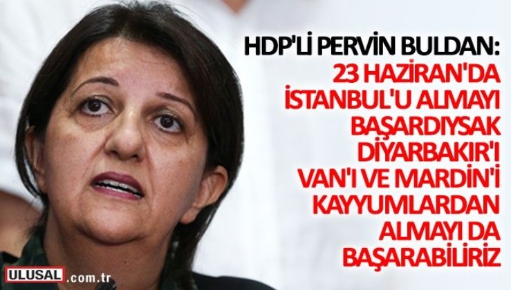HDP'li Pervin Buldan: 23 Haziran'da İstanbul'u almayı başardıysak, Diyarbakır'ı, Van'ı ve Mardin'i kayyumlardan almayı da başarabiliriz