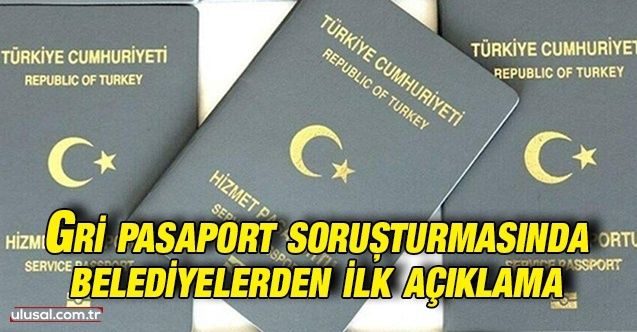 Gri pasaport soruşturmasında belediyelerden ilk açıklama
